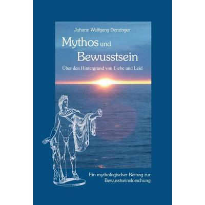 Mythos und Bewusstsein, Gebundene Ausgabe von Johann Wolfgang Denzinger, Tredition, 978-3-7482-4046-4
