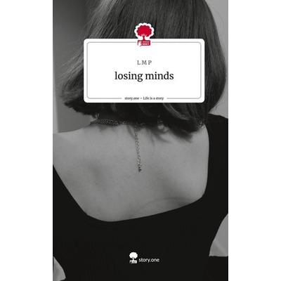 Losing minds. Life is a Story - story.one, Gebundene Ausgabe von L. M. P., Story.one publishing, 978-3-7115-1284-0
