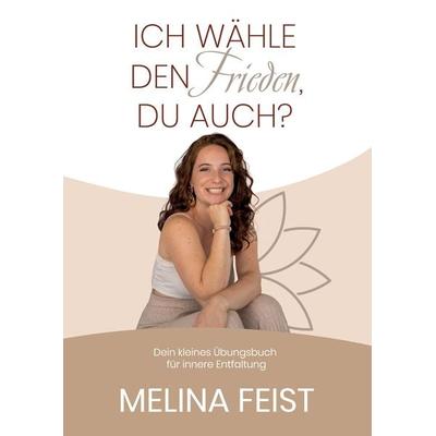 Ich wähle den Frieden, du auch?, Gebundene Ausgabe von Melina Feist, Tredition, 978-3-384-30047-8