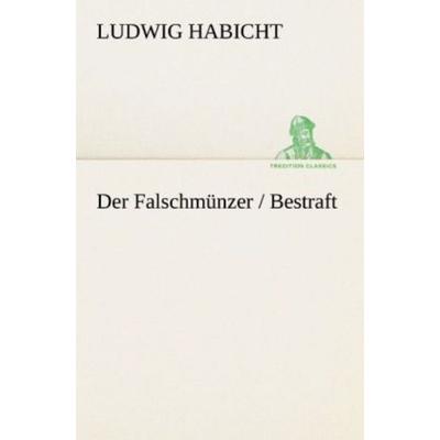 Der Falschmünzer / Bestraft, Taschenbuch von Ludwig Habicht, Tredition, 978-3-8424-0774-9