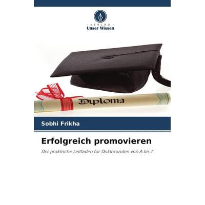 Erfolgreich promovieren, Taschenbuch von Sobhi Frikha, Verlag Unser Wissen