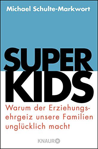 Michael Schulte-Markwort - Superkids: Warum der Erziehungsehrgeiz unsere Familien unglücklich macht - Preis vom 11.10.2026 15:43:13 h