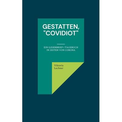 Gestatten, 'Covidiot'; Taschenbuch von Viktoria Lechner, BoD – Books on Demand, 978-3-7557-7819-6