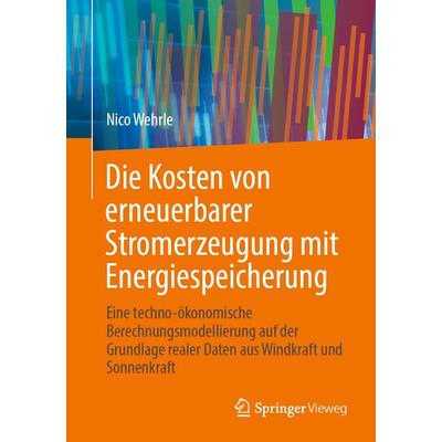 Die Kosten von erneuerbarer Stromerzeugung mit Energiespeicherung, Taschenbuch von Nico Wehrle, Springer Fachmedien Wiesbaden GmbH, 978-3-658-44570-6