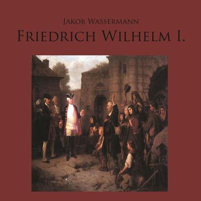 Friedrich Wilhelm I. - Jakob Wassermann, Audio, 4056198061220