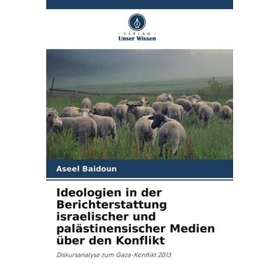 Ideologien in der Berichterstattung israelischer und palästinensischer Medien über den Konflikt, Taschenbuch von Aseel Baidoun, Verlag Unser Wissen
