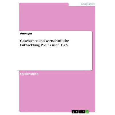 Geschichte und wirtschaftliche Entwicklung Polens nach 1989, Taschenbuch von Anonymous, GRIN, 978-3-656-24724-1
