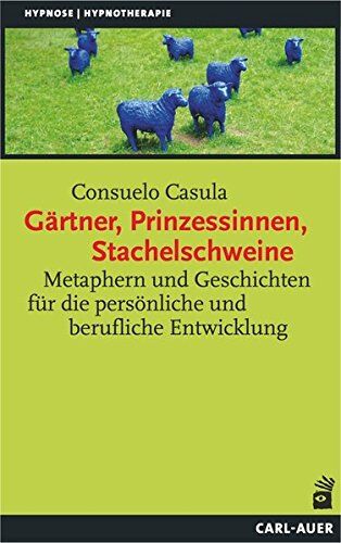 Consuelo Casula - Gärtner, Prinzessinnen, Stachelschweine: Metaphern und Geschichten für die persönliche und berufliche Entwicklung (Hypnose und Hypnotherapie) - Preis vom 10.10.2026 11:48:34 h