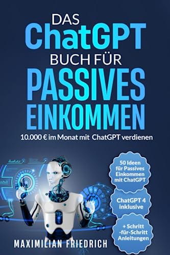 Maximilian Friedrich - Das ChatGPT Buch für Passives Einkommen: 10.000 € im Monat mit ChatGPT verdienen - Preis vom 13.10.2026 19:28:25 h