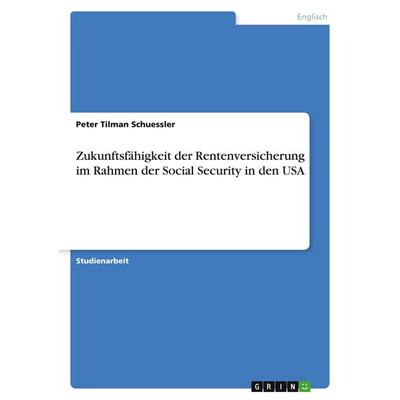 Zukunftsfähigkeit der Rentenversicherung im Rahmen der Social Security in den USA, Taschenbuch von Peter Tilman Schuessler, GRIN, 978-3-638-68171-1