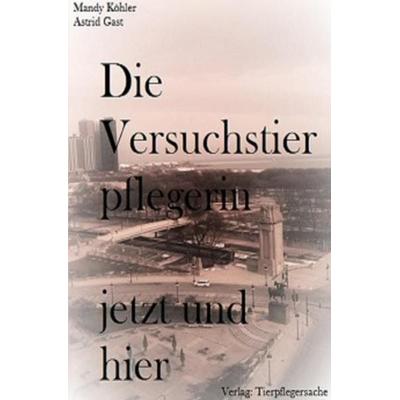 Die Versuchstierpflegerin / Die Versuchstierpflegerin, jetzt und hier, Taschenbuch von Mandy Köhler, Epubli, 978-3-7418-9007-9