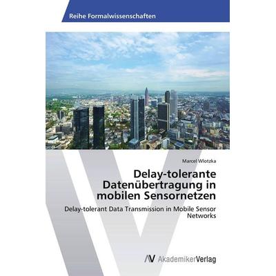 Delay-tolerante Datenübertragung in mobilen Sensornetzen, Taschenbuch von Marcel Wlotzka, AV Akademikerverlag, 978-3-639-47863-1