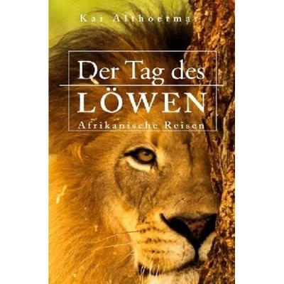 Der Tag des Löwen. Afrikanische Reisen, Taschenbuch von Kai Althoetmar, Epubli, 978-3-7418-7390-4