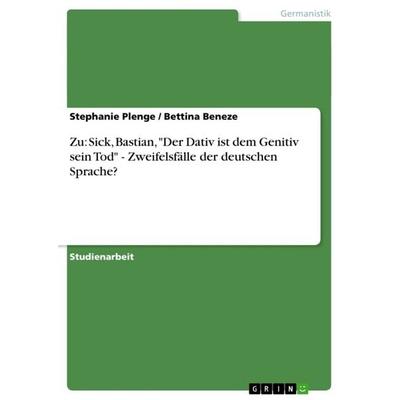 Zu: Sick, Bastian, 'Der Dativ ist dem Genitiv sein Tod' - Zweifelsfälle der deutschen Sprache?, Taschenbuch von Bettina Beneze,Stephanie Plenge, GRIN,