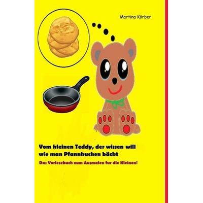 Vom kleinen Teddy, der wissen will wie man Pfannkuchen bäckt, Taschenbuch von Martina Körber, Epubli, 978-3-7485-7214-5