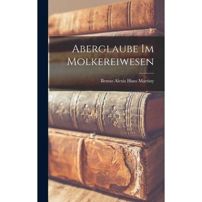 Aberglaube Im Molkereiwesen, Gebundene Ausgabe von Benno Alexis Hans Martiny, Legare Street Press, 978-1-01-900585-9