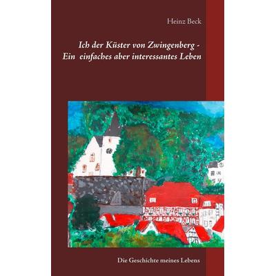 Ich, der Küster von Zwingenberg - Ein einfaches, aber interessantes Leben, Taschenbuch von Heinz Beck, BoD – Books on Demand, 978-3-7460-3067-8
