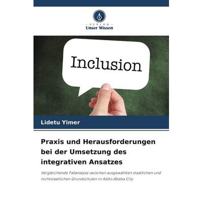 Praxis und Herausforderungen bei der Umsetzung des integrativen Ansatzes, Taschenbuch von Lidetu Yimer, Verlag Unser Wissen, 978-620-4-89475-1