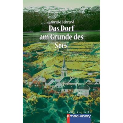 DAS DORF AM GRUNDE DES SEES, Taschenbuch von Gabriele Behrend, P.machinery, 978-3-95765-280-5