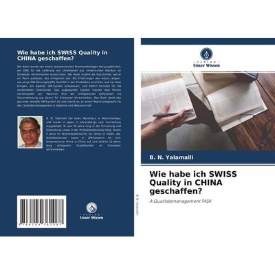 Wie habe ich SWISS Quality in CHINA geschaffen?, Taschenbuch von B. N. Yalamalli, Verlag Unser Wissen, 978-620-4-38206-7