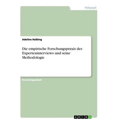 Die empirische Forschungspraxis des Experteninterviews und seine Methodologie, Taschenbuch von Adeline Halbing, GRIN, 978-3-668-84787-3