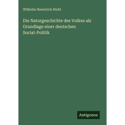 Die Naturgeschichte des Volkes als Grundlage einer deutschen Social-Politik, Gebundene Ausgabe von Wilhelm Heeinrich Riehl, Antigonos Verlag,