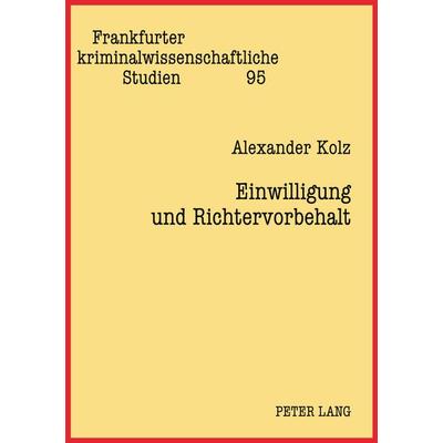 Einwilligung und Richtervorbehalt, Taschenbuch von Alexander Kolz, Peter Lang GmbH, Internationaler Verlag der Wissenschaften, 978-3-631-55271-1