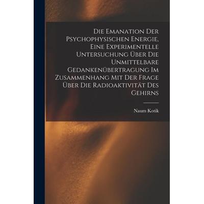 Die Emanation der psychophysischen Energie, eine experimentelle Untersuchung über die unmittelbare Gedankenübertragung im Zusammenhang mit der Frage