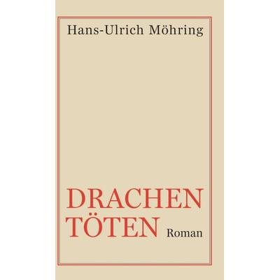 Drachen töten, Gebundene Ausgabe von Hans-Ulrich Möhring, Tredition, 978-3-7469-4108-0