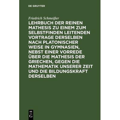 Lehrbuch der reinen Mathesis zu einem zum Selbstfinden leitenden Vortrage derselben nach Platonischer Weise in Gymnasien, nebst einer Vorrede über die