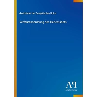 Verfahrensordnung des Gerichtshofs, Taschenbuch von Gerichtshof der Europäischen Union, Antiphon Verlag, 978-3-387-71962-8
