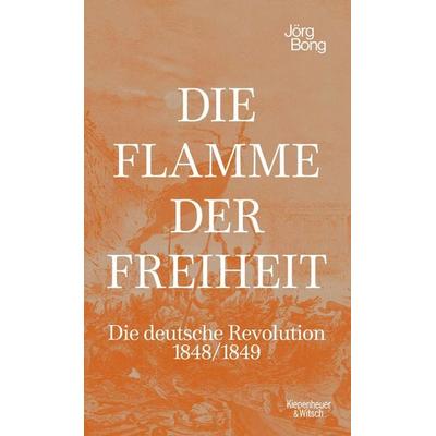 Die Flamme der Freiheit, Gebundene Ausgabe von Jörg Bong, Kiepenheuer & Witsch