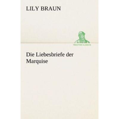 Die Liebesbriefe der Marquise, Taschenbuch von Lily Braun, Tredition, 978-3-8424-6797-2
