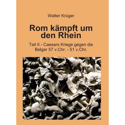 Rom kämpft um den Rhein, Gebundene Ausgabe von Walter Krüger, Tredition, 978-3-7497-5565-3