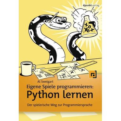Eigene Spiele programmieren – Python lernen, Taschenbuch von Al Sweigart, Dpunkt.verlag, 978-3-86490-492-9