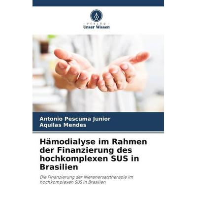 Hämodialyse im Rahmen der Finanzierung des hochkomplexen SUS in Brasilien, Taschenbuch von Antonio Pescuma Junior,Aquilas Mendes, Verlag Unser Wissen,