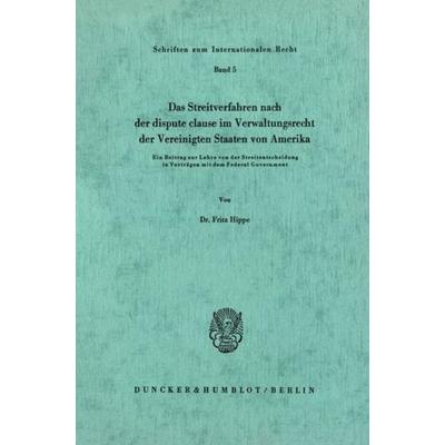 Das Streitverfahren nach der dispute clause im Verwaltungsrecht der Vereinigten Staaten von Amerika., Taschenbuch von Fritz Hippe, Duncker & Humblot,