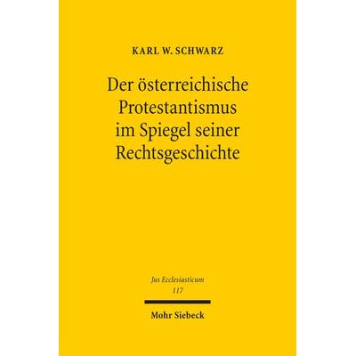 Der österreichische Protestantismus im Spiegel seiner Rechtsgeschichte, Gebundene Ausgabe von Karl W. Schwarz, Mohr Siebeck, 978-3-16-155227-4