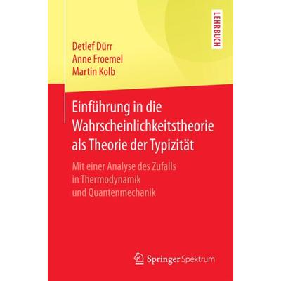 Einführung in die Wahrscheinlichkeitstheorie als Theorie der Typizität, Taschenbuch von Detlef Dürr,Anne Froemel,Martin Kolb, Springer Berlin,