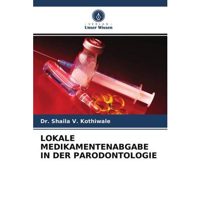 Lokale Medikamentenabgabe in der Parodontologie, Taschenbuch von Shaila V. Kothiwale, Verlag Unser Wissen, 978-620-2-78431-3