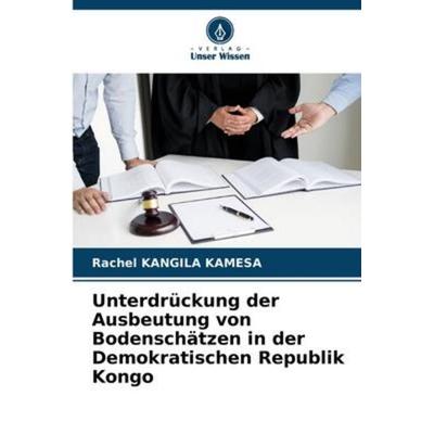 Unterdrückung der Ausbeutung von Bodenschätzen in der Demokratischen Republik Kongo, Taschenbuch von Rachel Kangila Kamesa, Verlag Unser Wissen,