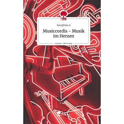 Musiccordis - Musik im Herzen. Life is a Story - story.one, Gebundene Ausgabe von Seraphina A., Story.one publishing, 978-3-7108-9241-7