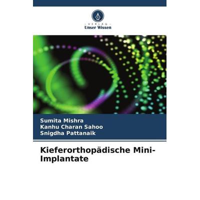 Kieferorthopädische Mini-Implantate, Taschenbuch von Sumita Mishra,Kanhu Charan Sahoo,Snigdha Pattanaik, Verlag Unser Wissen