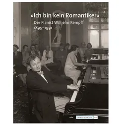 »Ich bin kein Romantiker«. Der Pianist Wilhelm Kempff 1895-1991, Fachbücher