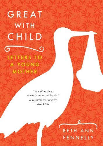 Fennelly, Beth Ann - Great with Child: Letters to a Young Mother - Preis vom 07.10.2026 11:45:10 h