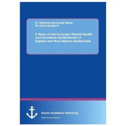 A Study of Self-Concept, Mental Health and Academic Achievement of Orphan and Non-Orphan Adolescents, Fachbücher von Mohammad Yousuf Ganai, Aasia Maqbool