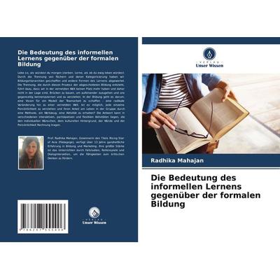 Die Bedeutung des informellen Lernens gegenüber der formalen Bildung, Taschenbuch von Radhika Mahajan, Verlag Unser Wissen, 978-620-7-55540-6