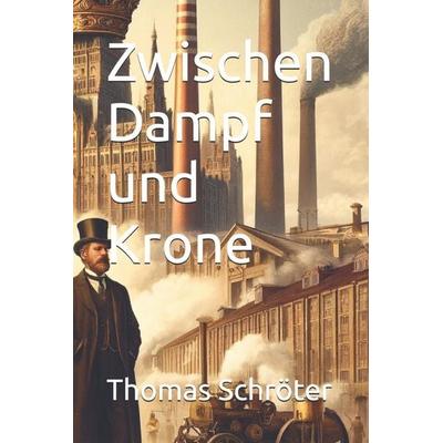 Zwischen Dampf und Krone, Taschenbuch von Thomas Schröter, Independently Published
