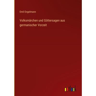 Volksmärchen und Göttersagen aus germanischer Vorzeit, Gebundene Ausgabe von Emil Engelmann, Outlook, 978-3-368-23095-1
