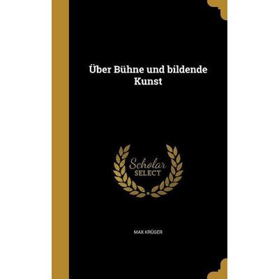 Über Bühne und bildende Kunst, Gebundene Ausgabe von Max Krüger, Creative Media Partners, LLC, 978-1-360-54588-2